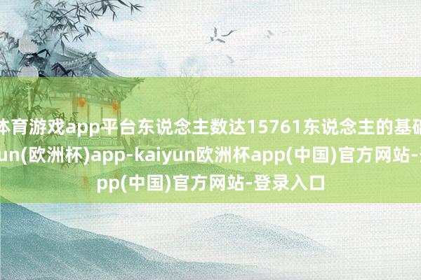 体育游戏app平台东说念主数达15761东说念主的基础上-kaiyun(欧洲杯)app-kaiyun欧洲杯app(中国)官方网站-登录入口