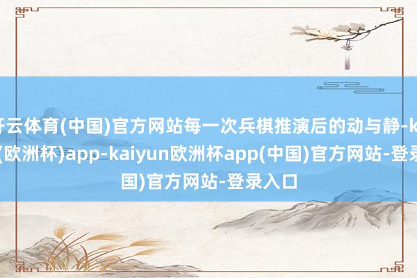 开云体育(中国)官方网站每一次兵棋推演后的动与静-kaiyun(欧洲杯)app-kaiyun欧洲杯app(中国)官方网站-登录入口